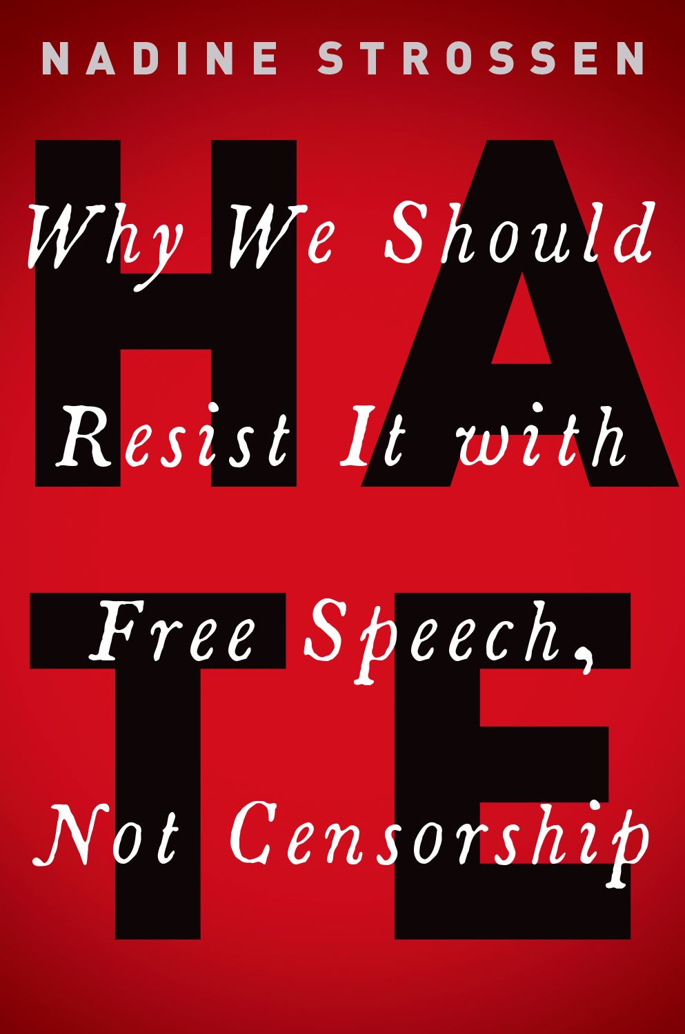 HATE: Why We Should Resist it With Free Speech, Not Censorship