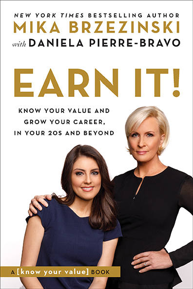 EARN IT!: Know Your Value and Grow Your Career, in Your 20s and Beyond by Mika Brzezinski and Daniela Pierre-Bravo
