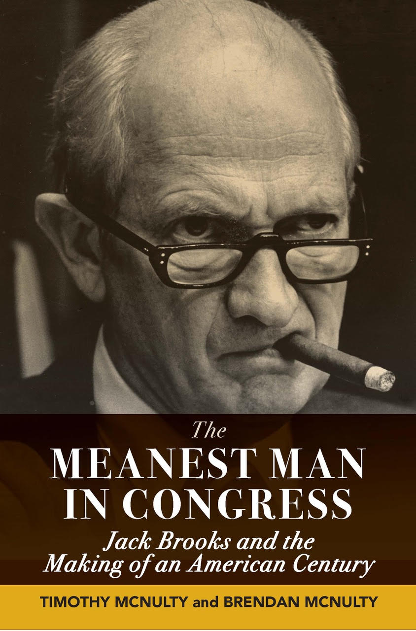 The Meanest Man in Congress: Jack Brooks and the Making of an American Century By Timothy J. McNulty and Brendan McNulty