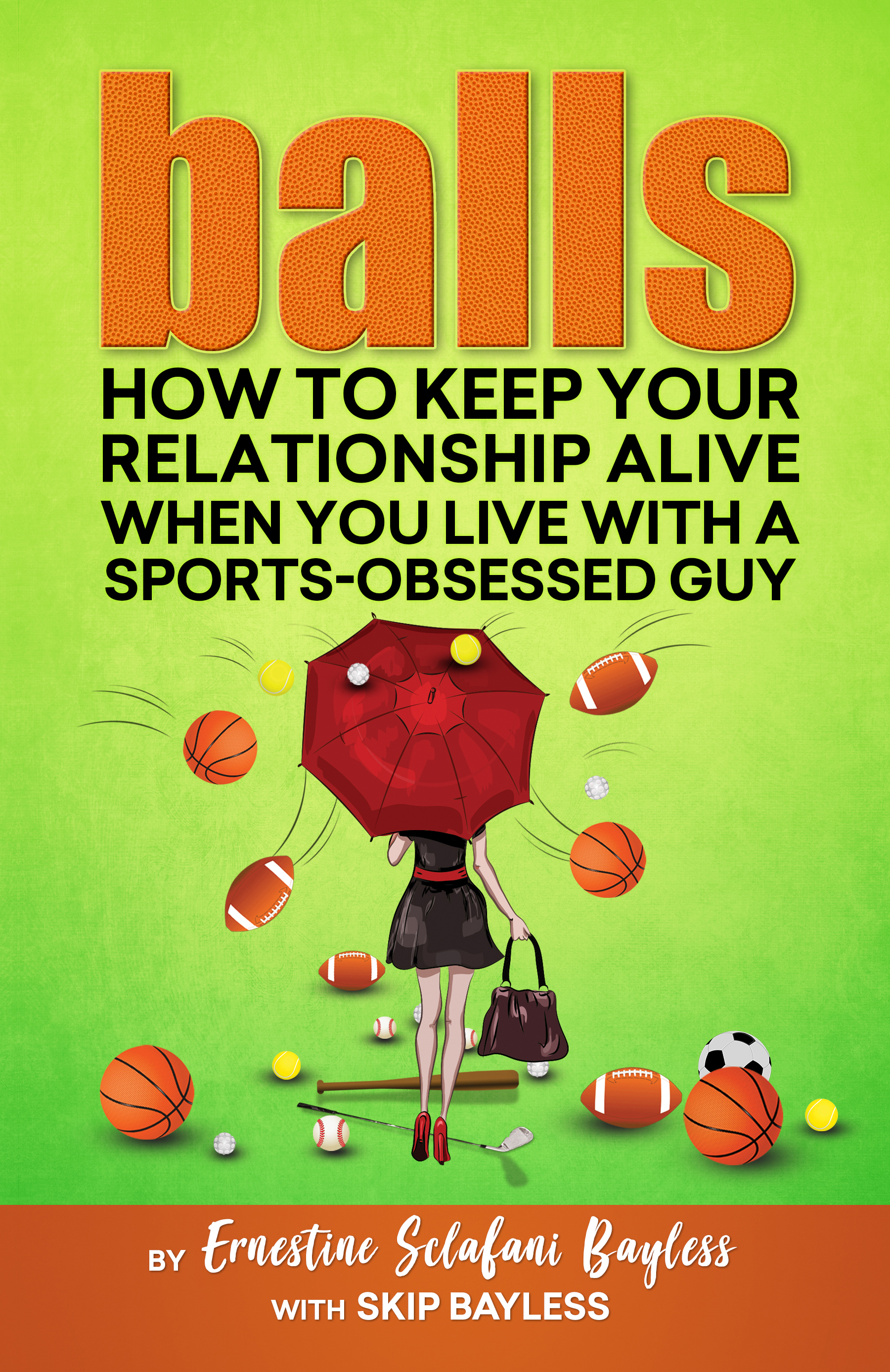 BALLS: How to Keep Your Relationship Alive When You Live with a Sports-Obsessed Guy By Ernestine Sclafani Bayless with Skip Bayless