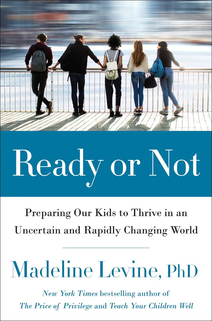 READY OR NOT: Preparing Our Kids to Thrive in an Uncertain and Rapidly Changing World By Madeline Levine, PhD