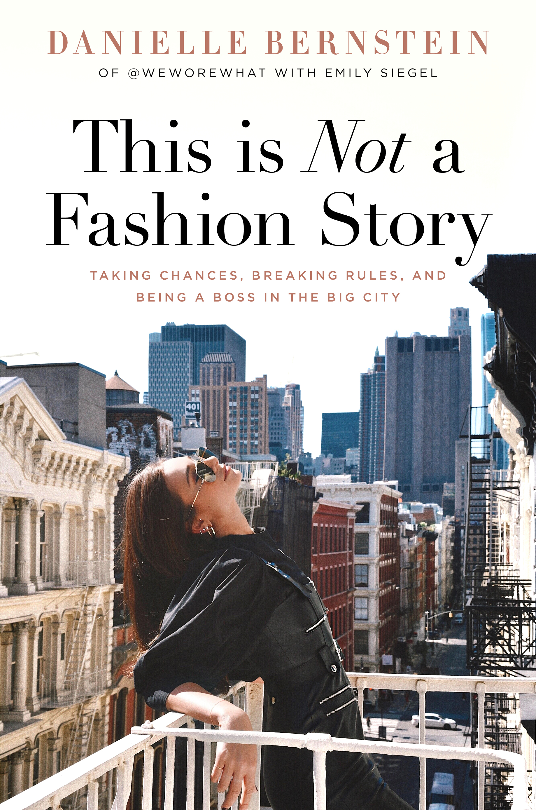 This is Not a Fashion Story: Taking Chances, Breaking Rules, and Being a Boss in the Big City by Danielle Bernstein with Emily Siegel