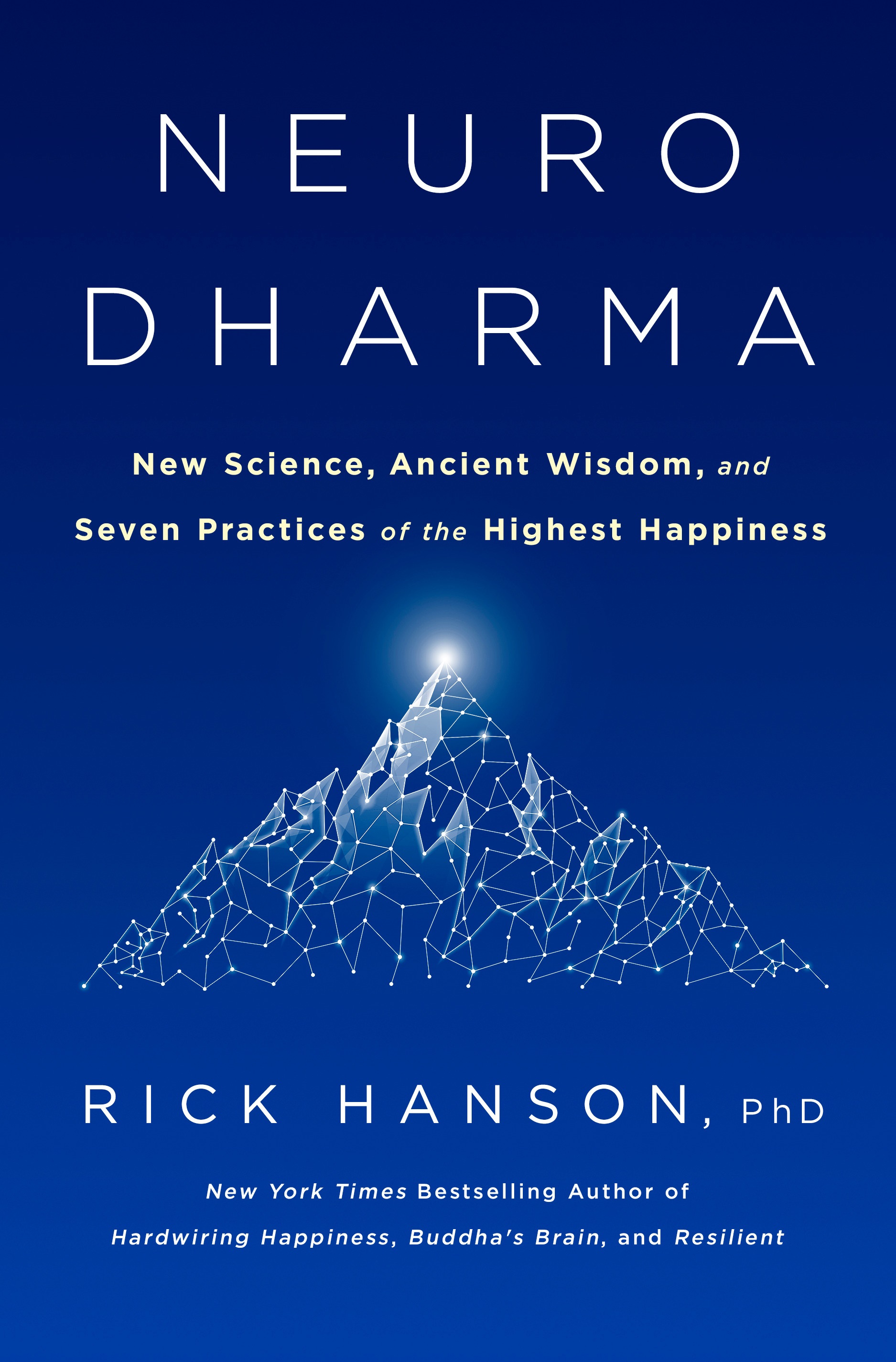 NEURODHARMA: New Science, Ancient Wisdom, and Seven Practices of the Highest Happiness by Rick Hanson, PhD.