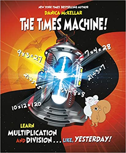 The Times Machine!: Learn Multiplication and Division. . . Like, Yesterday! By Danica McKellar