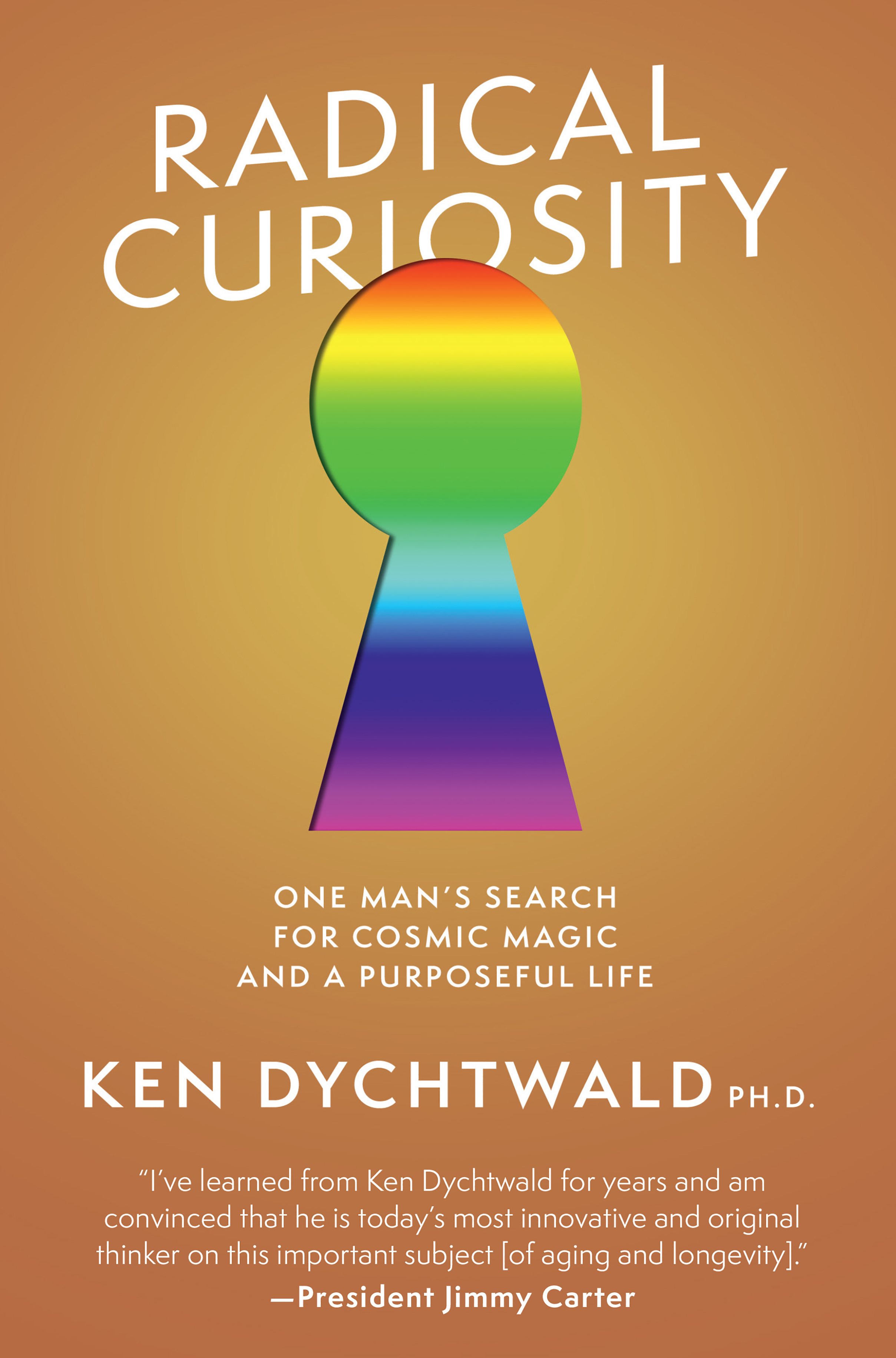 RADICAL CURIOSITY: ONE MAN’S SEARCH FOR COSMIC MAGIC AND A PURPOSEFUL LIFE BY KEN DYCHTWALD