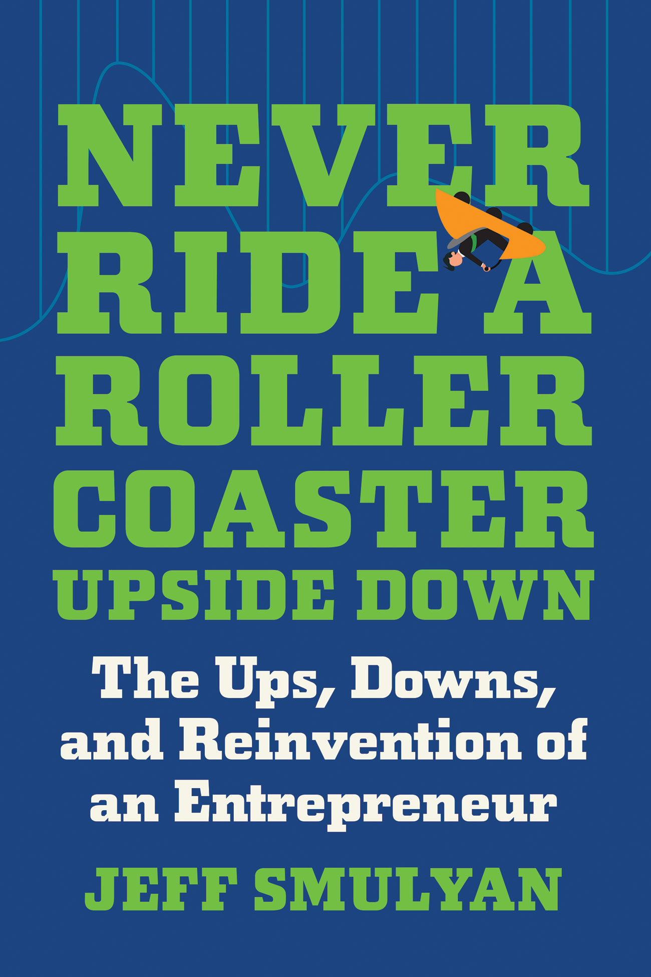 NEVER RIDE A ROLLER COASTER UPSIDE DOWN by Jeff Smulyan